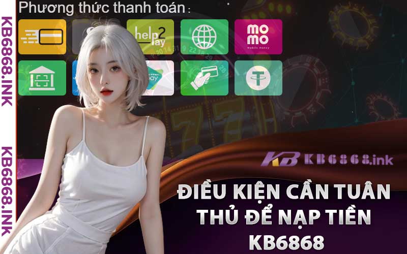 Điều kiện cần tuân thủ để nạp tiền kb6868