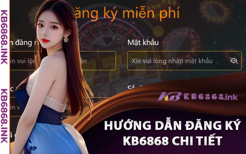 Hướng Dẫn Đăng Ký Kb6868 Chi Tiết Cho Anh Em