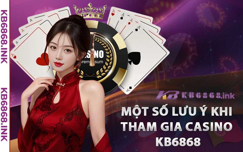 Một Số Lưu ý khi tham gia Casino Kb6868