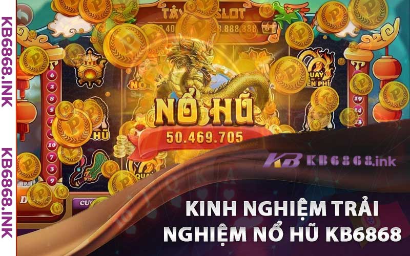 Một số kinh nghiệm trải nghiệm nổ hũ kb6868 thắng lớn