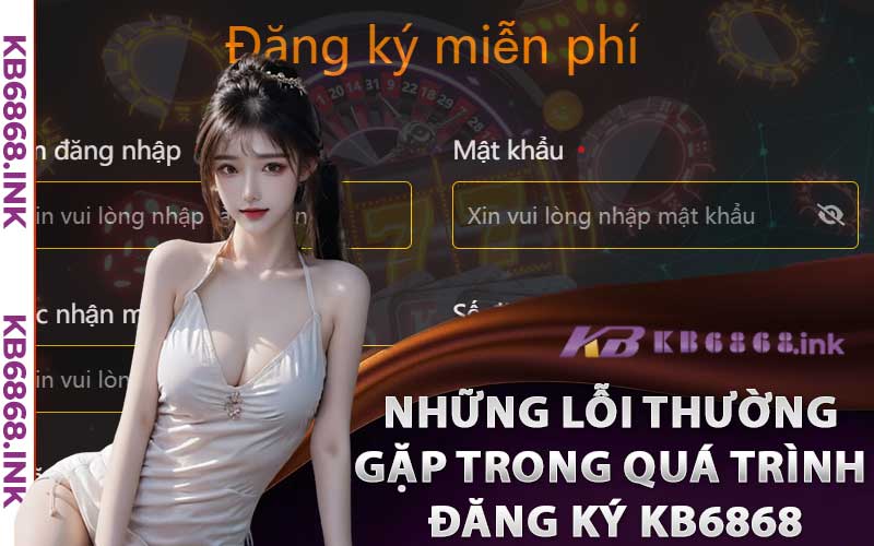 Những Lỗi Thường Gặp Trong Quá Trình Đăng Ký Kb6868